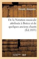 de la Notation Musicale Attribuée À Boëce Et de Quelques Anciens Chants: Nouvelles Considérations Sur La Musique Et Sur La Versification Du Moyen-Âge 2329050690 Book Cover