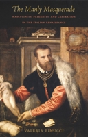 The Manly Masquerade: Masculinity, Paternity, and Castration in the Italian Renaissance 0822330652 Book Cover