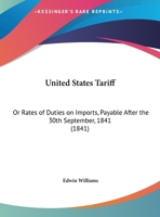 United States Tariff: Or Rates of Duties on Imports, Payable After the 30th September, 1841 1286507189 Book Cover