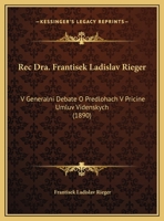 Rec Dra. Frantisek Ladislav Rieger: V Generalni Debate O Predlohach V Pricine Umluv Videnskych 116961664X Book Cover