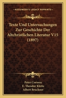 Texte Und Untersuchungen Zur Geschichte Der Altchristlichen Literatur V15 (1897) 1168156726 Book Cover