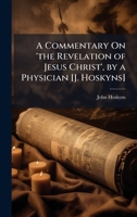 A Commentary On 'the Revelation of Jesus Christ', by a Physician [J. Hoskyns] 1023759616 Book Cover