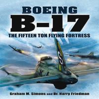 Boeing B-17: The Fifteen Ton Flying Fortress 1848845383 Book Cover