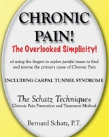 Chronic Pain!: The Overlooked Simplicity of using the fingers to explore painful tissues to find and reverse the primary cause of Chronic Pain Including Carpal Tunnel Syndrome 1482504782 Book Cover