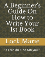 A Beginner's Guide On How to Write Your 1st Book 1086005244 Book Cover