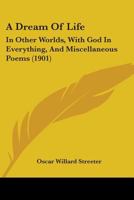 A Dream Of Life: In Other Worlds, With God In Everything, And Miscellaneous Poems 1436726387 Book Cover