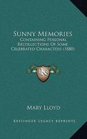 Sunny Memories: Containing Personal Recollections of Some Celebrated Characters 1165476630 Book Cover