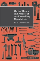On the Theory and Practice of Art-Enamelling Upon Metals 1444656090 Book Cover