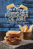 Libro de Cocina para Principiantes Sobre la Freidora de Aire: Deliciosas recetas para fre�r al aire sin esfuerzo 1801743088 Book Cover