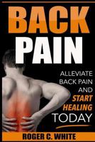Back Pain: Alleviate Back Pain and Start Healing Today (Simple Exercises, Remedies, and Therapy for Immediate Relief) 1537453955 Book Cover