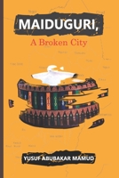 Maiduguri, A Broken City B09YQBVSSB Book Cover