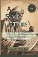 A Stoic letter: Letter from a stoic; A Comprehensive guide to stoicism's, meditation and the laws of living. 2024 edition. B0CRVKPJHD Book Cover