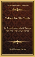 Valiant For The Truth: Or Some Memorials Of George Fox And The Early Friends 1163269840 Book Cover