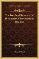 The Possible Discovery Of The Secret Of Psychopathic Healing 1425364004 Book Cover