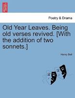 Old Year Leaves. Being old verses revived. [With the addition of two sonnets.] 1241368724 Book Cover