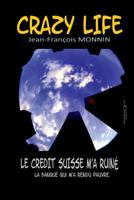 CRAZY LIFE: Le Crédit Suisse m'a ruiné (Biographie) 1796968455 Book Cover