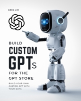 Build Custom GPTs for the GPT Store B0CSG3CP48 Book Cover