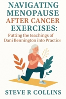 Navigating Menopause After Cancer Exercises: Putting the teachings of Dani Bennington into Practice B0FKB19R7L Book Cover