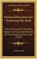 Practical Directions For Preserving The Teeth: With An Account Of The Most Modern And Improved Methods Of Their Supplying Their Loss (1825) 1014342597 Book Cover