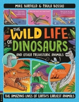 The Wild Life of Prehistoric Animals: From Dinosaurs to Dodos, the Mysterious Lives of Earth's Earliest Animals 1780559321 Book Cover