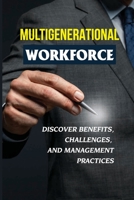 Multigenerational Workforce: Discover Benefits, Challenges, And Management Practices: Manage Intergenerational Conflict In The Workplace B09BY5NCSY Book Cover