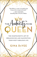 The Audacity to Be Queen: The Unapologetic Art of Dreaming Big and Manifesting Your Most Fabulous Life 0316458791 Book Cover