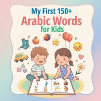 My First 150+ Arabic Words for Kids: Bilingual English-Arabic Picture Book for Toddlers & Kids to Learn Essential Words (Everyday Vocabulary) | Fun ... for homeschooling and bilingual families. B0G4JVVZRW Book Cover