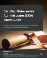 Certified Kubernetes Administrator (CKA) Exam Guide: Validate your knowledge of Kubernetes and implement it in a real-life production environment 1803238267 Book Cover