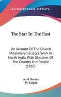 The Star In The East: An Account Of The Church Missionary Society's Work In North India, With Sketches Of The Country And People 0469570172 Book Cover