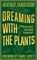 Dreaming with the Plants: Spiritual and Practical Herbal Medicine for Modern Times 1997539284 Book Cover