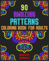 90 Amazing Patterns Coloring Book For Adults: mandala coloring book for all : 90 mindful patterns and mandalas coloring book : Stress relieving and relaxing Coloring Pages B08B7KY18M Book Cover