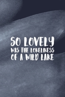 So Lovely Was The Loneliness Of A Wild Lake: All Purpose 6x9 Blank Lined Notebook Journal Way Better Than A Card Trendy Unique Gift Blue Texture Lake 1706276990 Book Cover