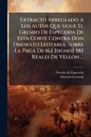 Extracto Arreglado A Los Autos Que Sigue El Gremio De Especeria De Esta Corte Contra Don Onorato Leotardi, Sobre La Paga De 162 [signo] 585 Reales De Vellon ... 1246206390 Book Cover