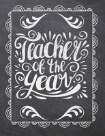 Teacher Of The Year: Teacher Appreciation Notebook - Plan Lessons, Daily To Do, and Priorities: Large 8.5x11 Size - Chalk Board Saying With Quotes Design - Great as Thank You, Retirement, Back To Scho 1077757506 Book Cover