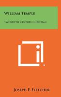 William Temple: Twentieth Century Christian 1258278898 Book Cover