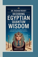 DR. RASHAD RICHEY DECODING EGYPTIAN QUANTUM WISDOM: How Ancient Cultures Mastered Frequency and Geometric Sciences B0FPD4TVDR Book Cover