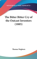 The Bitter Bitter Cry of the Outcast Inventors 1437039812 Book Cover
