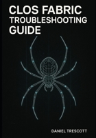 CLOS FABRIC TROUBLESHOOTING GUIDE: Diagnose and Resolve BGP, EVPN-VXLAN, ECMP, and Performance Problems in Spine-Leaf Fabrics. Step-by-Step Solutions with Real Production Troubleshooting Scenarios B0FWBKV761 Book Cover