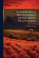 Le Cause Della Rivoluzione E Specialmente Dell'italiana: Con Un'appendice Sul Trionfo Della Medesima, Volumes 1-2... 127273675X Book Cover