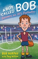 A Boy Called Bob: Becomes an AFL footballer 1760641421 Book Cover