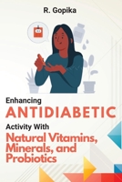 Enhancing Antidiabetic Activity With Natural Vitamins, Minerals, and Probiotics 4160975100 Book Cover