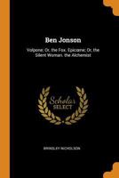 Ben Jonson: Volpone; Or, the Fox. Epic Ne; Or, the Silent Woman. the Alchemist - Primary Source Edition 0343742152 Book Cover