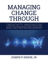 Managing Change Through Creativity, Innovation, and Entrepreneurship 1516512170 Book Cover
