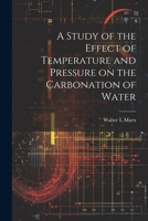 A Study of the Effect of Temperature and Pressure on the Carbonation of Water 1021188344 Book Cover
