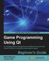 Game Programming Using Qt: Beginner's Guide: A complete guide to designing and building fun games with Qt and Qt Quick 2 using associated toolsets 1782168877 Book Cover