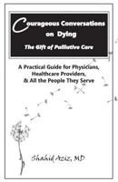 Courageous Conversations on Dying - The Gift of Palliative Care: A Practical Guide for Physicians, Healthcare Providers, & All the People They Serve 1983403288 Book Cover