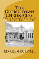 The Georgetown Chronicles: The Strange Case of Gaylord Fish, 1897 148237515X Book Cover
