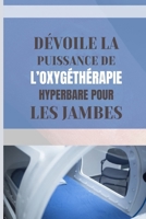 DÉVOILE LA PUISSANCE DE L’OXYGÉTHÉRAPIE HYPERBARE POUR LES JAMBES: Un guide complet de l'OHB pour le bien-être des jambes (French Edition) B0CTGCLCFM Book Cover