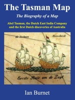 The Tasman Map: Abel Tasman, the Dutch East India Company and the first Dutch discoveries of Australia 0645106844 Book Cover