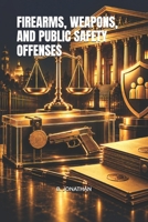 FIREARMS, WEAPONS, AND PUBLIC SAFETY OFFENSES B0HKGYFHPS Book Cover